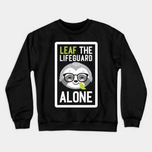 Funny Lifeguard Pun - Leaf me Alone - Gifts for Lifeguards Crewneck Sweatshirt